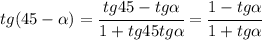 tg(45- \alpha )= \cfrac{tg45-tg \alpha }{1+tg45tg \alpha } = \cfrac{1-tg \alpha }{1+tg \alpha } &#10;