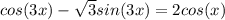 cos(3x)-\sqrt{3}sin(3x)=2cos(x)\\