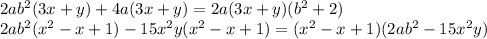 2ab^2(3x+y)+4a(3x+y)=2a(3x+y)(b^2+2)&#10;\\\&#10;2ab^2(x^2-x+1)-15x^2y(x^2-x+1)=(x^2-x+1)(2ab^2-15x^2y)