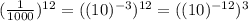 ( \frac{1}{1000})^{12}=((10)^{-3})^{12}=((10)^{-12})^{3}