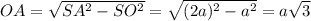 OA= \sqrt{SA^2-SO^2}= \sqrt{(2a)^2-a^2}= a \sqrt{3}