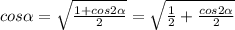 cos \alpha = \sqrt{\frac{1+cos2 \alpha }{2}} = \sqrt{ \frac{1}{2}+ \frac{cos2 \alpha }{2} }