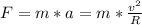 F=m*a=m* \frac{v^{2}}{R}