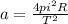 a= \frac{ 4pi^{2}R }{ T^{2} }