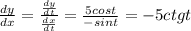 \frac{dy}{dx}= \frac{ \frac{dy}{dt} }{ \frac{dx}{dt} } = \frac{5cost}{-sint}=-5ctgt