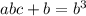 abc+b=b^3