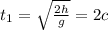 t_{1}=\sqrt{ \frac{2h}{g} } =2c