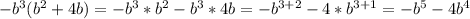 -b^3(b^2+4b)=-b^3*b^2-b^3*4b=-b^{3+2}-4*b^{3+1}=-b^5-4b^4