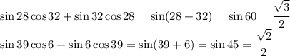 \sin 28 \cos 32+\sin 32 \cos 28=\sin(28+32)=\sin 60= \cfrac{ \sqrt{3} }{2} &#10;\\\&#10;\sin 39\cos 6+\sin 6 \cos 39=\sin(39+6)=\sin45=\cfrac{ \sqrt{2} }{2}