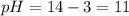 pH = 14 - 3 = 11