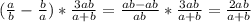 ( \frac{a}{b} - \frac{b}{a} )* \frac{3ab}{a+b} = \frac{ab-ab}{ab} * \frac{3ab}{a+b} = \frac{2ab}{a+b}