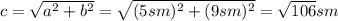 c= \sqrt{a^2+b^2} =\sqrt{(5sm)^2+(9sm)^2} = \sqrt{106} sm