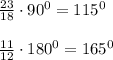 \frac{23}{18}\cdot 90^0=115^0\\\\&#10;\frac{11}{12}\cdot 180^0=165^0