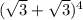 (\sqrt{3}+ \sqrt{3}) ^{4}