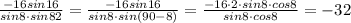 \frac{ -16 sin16}{sin8\cdot sin82} =\frac{ -16 sin16}{sin8\cdot sin(90-8)} =\frac{ -16\cdot 2\cdot sin8\cdot cos8}{sin8\cdot cos8} =-32