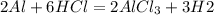 2Al + 6HCl = 2 AlCl_3 + 3H2