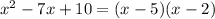 x^{2} -7x+10= (x-5)(x-2)