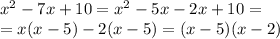 x^2-7x+10=x^2-5x-2x+10= \\\ =x(x-5)-2(x-5)=(x-5)(x-2)