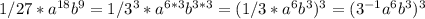 1/27*a^{18}b^9=1/3^3*a^{6*3}b^{3*3}=(1/3*a^6b^3)^3=(3^{-1}a^6b^3)^3