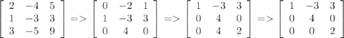 \left[\begin{array}{ccc}2&-4&5\\1&-3&3\\3&-5&9\end{array}\right] = \left[\begin{array}{ccc}0&-2&1\\1&-3&3\\0&4&0\end{array}\right] = \left[\begin{array}{ccc}1&-3&3\\0&4&0\\0&4&2\end{array}\right] = \left[\begin{array}{ccc}1&-3&3\\0&4&0\\0&0&2\end{array}\right]