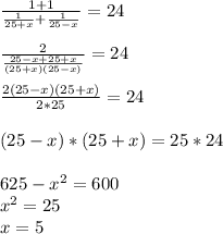 \frac{1+1}{ \frac{1}{25+x}+ \frac{1}{25-x} }=24 \\ \\ \frac{2}{ \frac{25-x+25+x}{(25+x)(25-x)} }=24 \\ \\ \frac{2(25-x)(25+x)}{ 2*25 }=24 \\ \\ (25-x)*(25+x)=25*24 \\ \\ 625- x^{2} =600 \\ x^{2} =25 \\ x=5