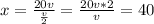 x = \frac{20v}{ \frac{v}{2} } = \frac{20v*2}{v} =40