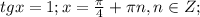 tgx=1;x= \frac{ \pi }{4}+ \pi n,n \in Z;