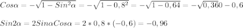 Cos\alpha=-\sqrt{1-Sin^{2}\alpha}=-\sqrt{1-0,8^{2} }=-\sqrt{1-0,64}=-\sqrt{0,36}0-0,6\\\\Sin2\alpha=2Sin\alpha Cos\alpha=2*0,8*(-0,6)=-0,96