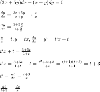 (3x+5y)dx-(x+y)dy=0\\\\\frac{dy}{dx}=\frac{3x+5y}{x+y}\; \; |:\frac{x}{x}\\\\\frac{dy}{dx}=\frac{3+5\frac{y}{x}}{1+\frac{y}{x}}\\\\\frac{y}{x}=t,y=tx,\frac{dy}{dx}=y`=t`x+t\\\\t`x+t=\frac{3+5t}{1+t}\\\\t`x=\frac{3+5t}{1+t}-t=\frac{t^2+4t+3}{1+t}=\frac{(t+1)(t+3)}{t+1}=t+3\\\\t`=\frac{dt}{dx}=\frac{t+3}{x}\\\\\frac{dt}{t+3}=\frac{dx}{x}