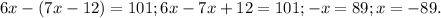 6x-(7x-12)=101;6x-7x+12=101;-x=89;x=-89.