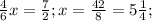 \frac{4}{6} x=\frac{7}{2};x=\frac{42}{8}=5\frac{1}{4};