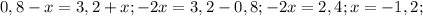 0,8-x=3,2+x;-2x=3,2-0,8;-2x=2,4;x=-1,2;