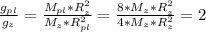 \frac{g_{pl}}{g_{z}} = \frac{M_{pl}*R_{z}^{2}}{M_{z}*R_{pl}^{2}} = \frac{8*M_{z}*R_{z}^{2}}{4*M_{z}*R_{z}^{2}} =2