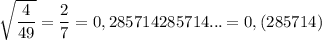 \sqrt{\dfrac 4{49}}=\dfrac 27=0,285714285714...=0,(285714)