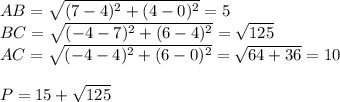 AB=\sqrt{(7-4)^2+(4-0)^2}=5\\&#10;BC=\sqrt{(-4-7)^2+(6-4)^2}=\sqrt{125}\\&#10;AC=\sqrt{(-4-4)^2+(6-0)^2}=\sqrt{64+36}=10\\&#10;\\&#10;P=15+\sqrt{125}