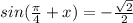 sin( \frac{ \pi }{4} +x)=- \frac{ \sqrt{2} }{2}