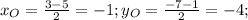 x_O= \frac{3-5}{2}=-1;y_O= \frac{-7-1}{2}=-4;