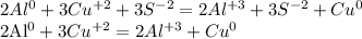 2Al^{0}+3Cu^{+2}+3S^{-2}=2Al^{+3}+3S^{-2}+Cu^{0}&#10;&#10;2Al^{0}+3Cu^{+2}=2Al^{+3}+Cu^{0}