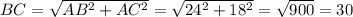 BC = \sqrt{AB^2+AC^2} = \sqrt{24^2+18^2} = \sqrt{900} = 30