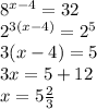 8^{x-4}=32 \\ 2^{3(x-4)}=2^5 \\ 3(x-4)=5\\ 3x=5+12\\ x=5 \frac{2}{3}