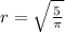 r= \sqrt{\frac{5}{ \pi } }