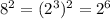 8^{2} =(2^{3})^{2}=2^{6}