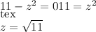 11-z^{2}=0&#10; 11=z^{2}&#10;\\[tex]z= \sqrt{11}