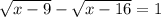 \sqrt{x-9}-\sqrt{x-16}=1