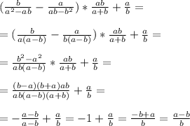 (\frac{b}{a^2-ab}- \frac{a}{ab-b^2})* \frac{ab}{a+b}+ \frac{a}{b}=\\\\=( \frac{b}{a(a-b)} - \frac{a}{b(a-b)} )* \frac{ab}{a+b}+ \frac{a}{b}= \\\\= \frac{b^2-a^2}{ab(a-b)}* \frac{ab}{a+b}+ \frac{a}{b}=\\\\= \frac{(b-a)(b+a)ab}{ab(a-b)(a+b)}+ \frac{a}{b}=\\\\=- \frac{a-b}{a-b}+ \frac{a}{b}=-1+ \frac{a}{b}= \frac{-b+a}{b}= \frac{a-b}{b}