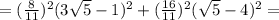 =(\frac{8}{11})^2 (3\sqrt{5}-1)^2+ (\frac{16}{11})^2 (\sqrt{5}-4)^2=