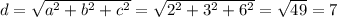 d=\sqrt{a^2+b^2+c^2}=\sqrt{2^2+3^2+6^2}=\sqrt{49}=7