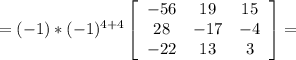 =(-1)*(-1)^{4+4} \left[\begin{array}{cccc}-56&19&15\\28&-17&-4\\-22&13&3\end{array}\right]=