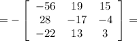 =- \left[\begin{array}{cccc}-56&19&15\\28&-17&-4\\-22&13&3\end{array}\right]=