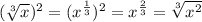 ( \sqrt[3]{x} )^2=(x^{ \frac{1}{3} })^2=x^{ \frac{2}{3} }= \sqrt[3]{x^2}